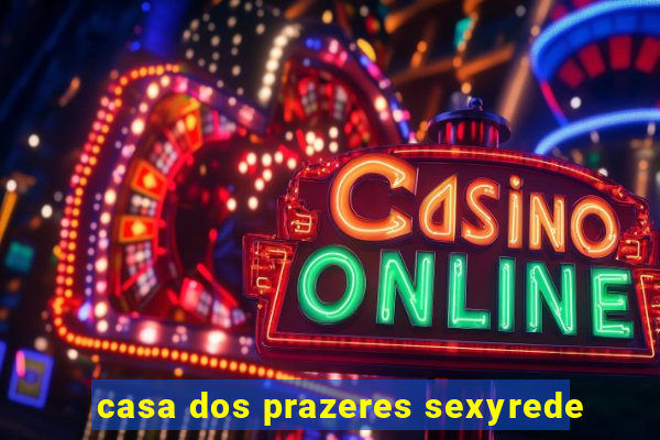 casa dos prazeres sexyrede